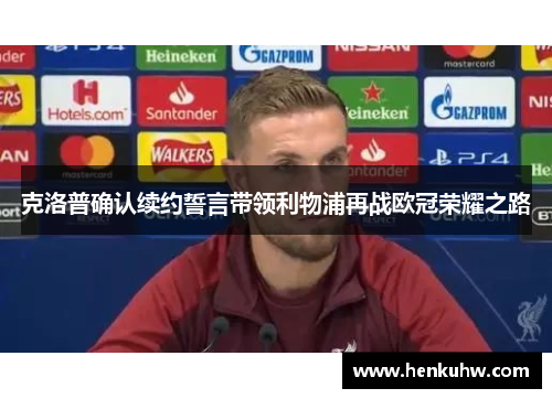 克洛普确认续约誓言带领利物浦再战欧冠荣耀之路